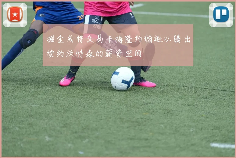 掘金或将交易卡梅隆约翰逊以腾出续约沃特森的薪资空间